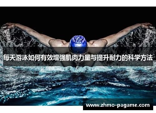每天游泳如何有效增强肌肉力量与提升耐力的科学方法 每天游泳如何有效增强肌肉力量与提升耐力的科学方法