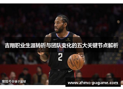 吉翔职业生涯转折与团队变化的五大关键节点解析 吉翔职业生涯转折与团队变化的五大关键节点解析