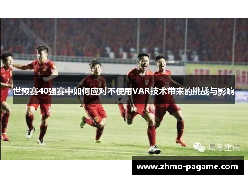 世预赛40强赛中如何应对不使用VAR技术带来的挑战与影响