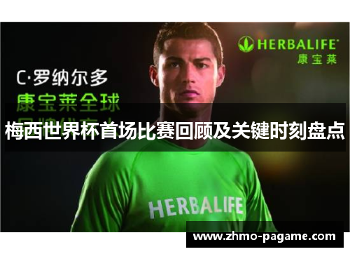 梅西世界杯首场比赛回顾及关键时刻盘点