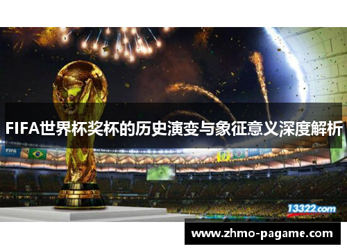 FIFA世界杯奖杯的历史演变与象征意义深度解析