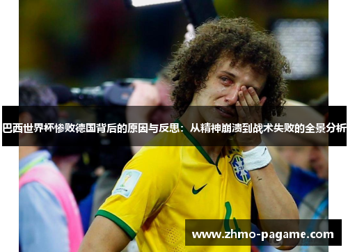 巴西世界杯惨败德国背后的原因与反思：从精神崩溃到战术失败的全景分析