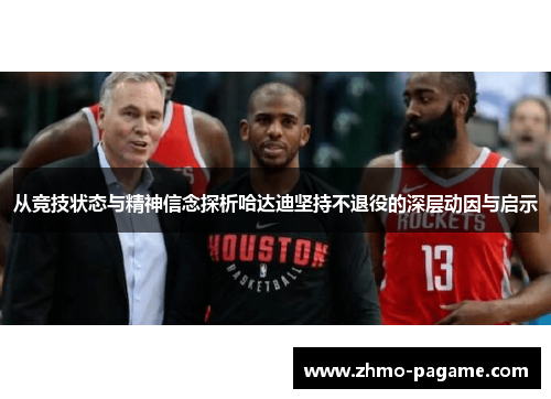 从竞技状态与精神信念探析哈达迪坚持不退役的深层动因与启示 从竞技状态与精神信念探析哈达迪坚持不退役的深层动因与启示