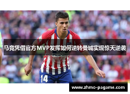 马竞凭借官方MVP发挥如何逆转曼城实现惊天逆袭