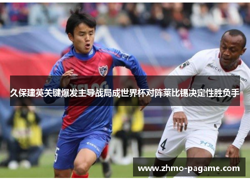 久保建英关键爆发主导战局成世界杯对阵莱比锡决定性胜负手 久保建英关键爆发主导战局成世界杯对阵莱比锡决定性胜负手